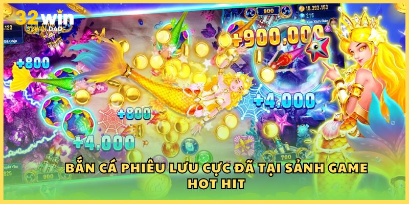 Bắn cá phiêu lưu cực đã tại sảnh game hot hit