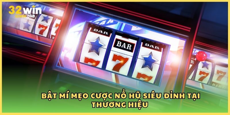 Bật mí mẹo cược nổ hũ siêu đỉnh tại thương hiệu 