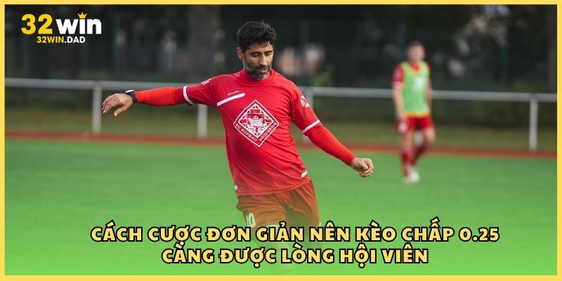 Cách cược đơn giản nên kèo chấp 0.25 càng được lòng hội viên