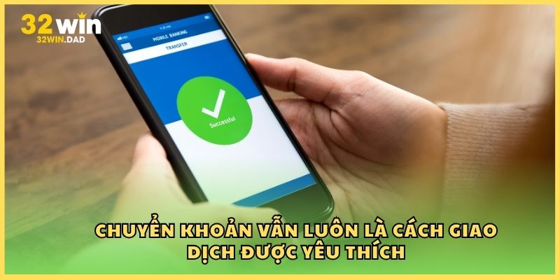 Chuyển khoản vẫn luôn là cách giao dịch được yêu thích
