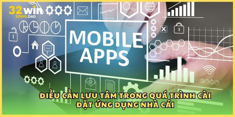 Điều cần lưu tâm trong quá trình cài đặt ứng dụng nhà cái