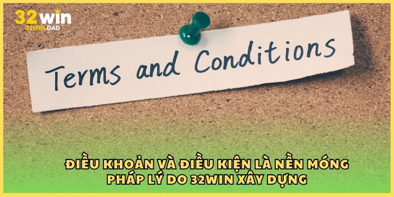 Điều khoản và điều kiện là nền móng pháp lý do 32Win xây dựng