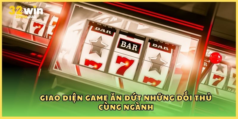 Giao diện game ăn đứt những đối thủ cùng ngành