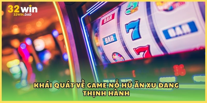 Khái quát về game nổ hũ ăn xu đang thịnh hành