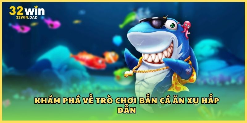 Khám phá về trò chơi bắn cá ăn xu hấp dẫn
