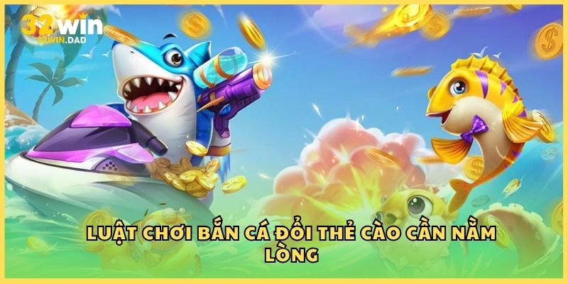 Luật chơi bắn cá đổi thẻ cào cần nằm lòng