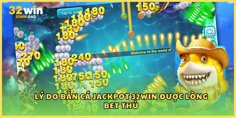 Lý do bắn cá Jackpot 32win được lòng bet thủ