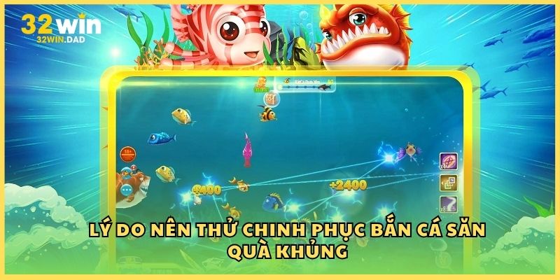 Lý do nên thử chinh phục bắn cá săn quà khủng