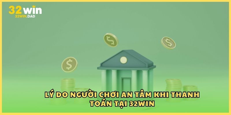 Lý do người chơi an tâm khi thanh toán tại 32Win