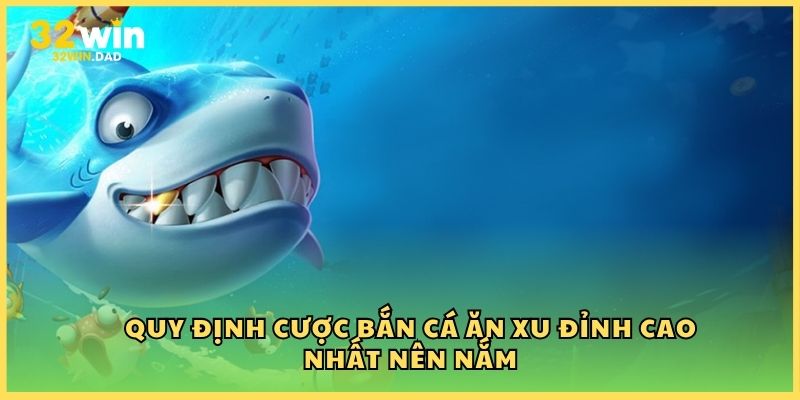 Quy định cược bắn cá ăn xu đỉnh cao nhất nên nắm