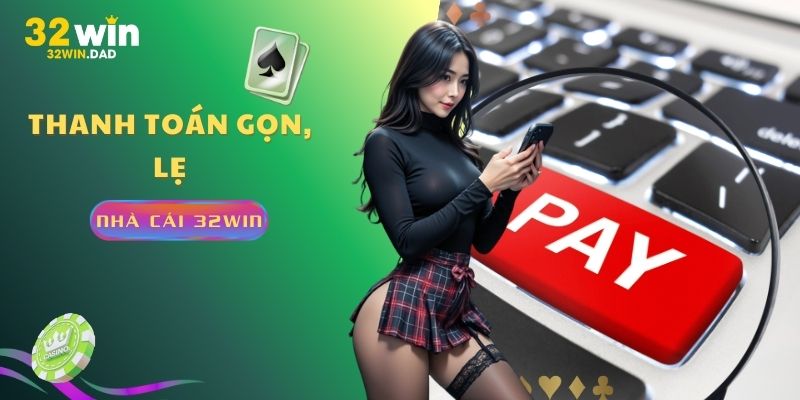 Thanh toán 32Win thành công chỉ với vài thao tác dễ dàng