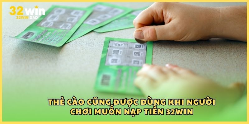 Thẻ cào cũng được dùng khi người chơi muốn nạp tiền 32Win