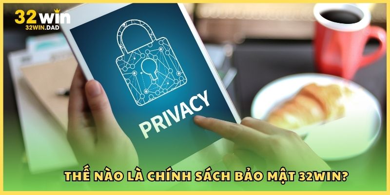 Thế nào là chính sách bảo mật 32Win