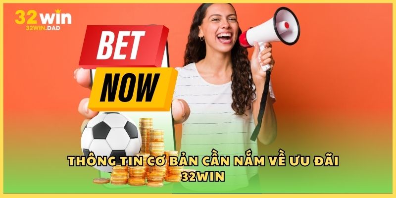 Thông tin cơ bản cần nắm về ưu đãi 32Win
