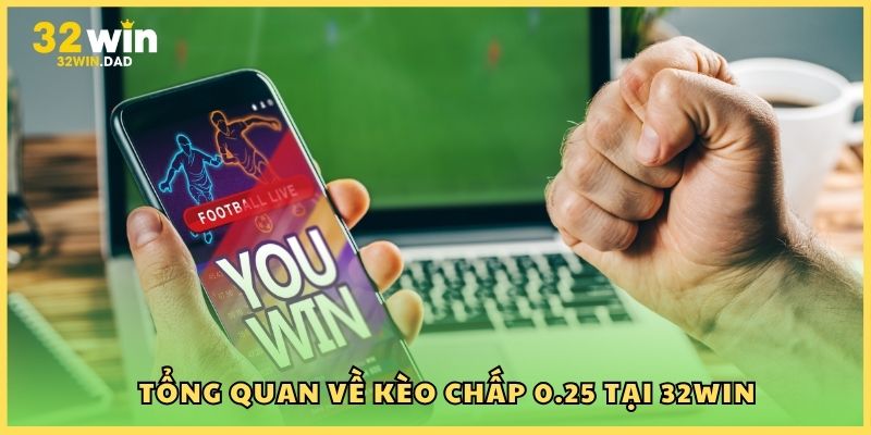 Tổng quan về kèo chấp 0.25 tại 32Win