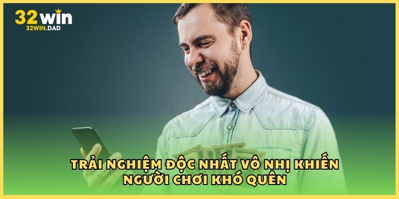 Trải nghiệm độc nhất vô nhị khiến người chơi khó quên