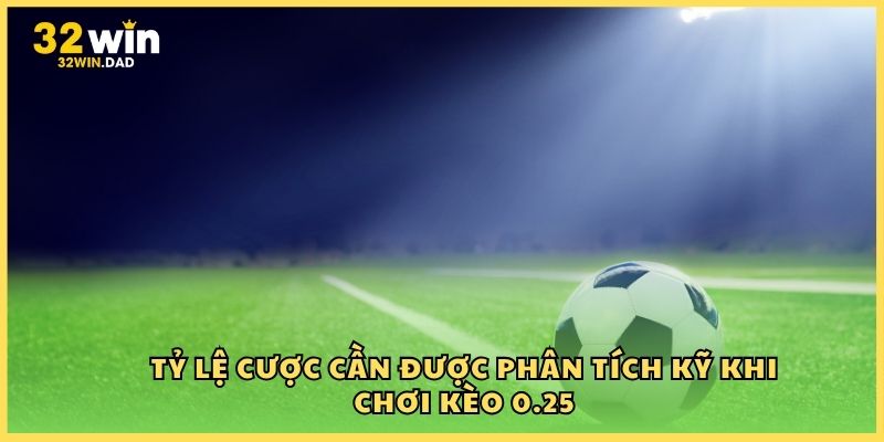Tỷ lệ cược cần được phân tích kỹ khi chơi kèo 0.25