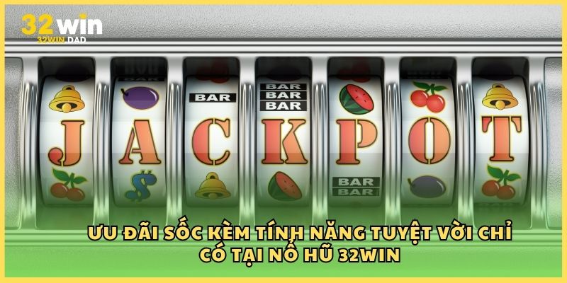 Ưu đãi sốc kèm tính năng tuyệt vời chỉ có tại nổ hũ 32Win