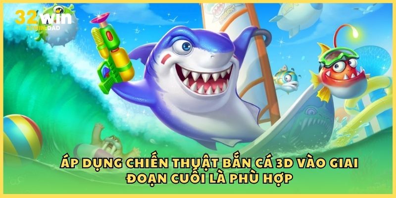 Áp dụng chiến thuật bắn cá 3D vào giai đoạn cuối là phù hợp