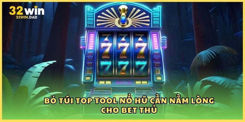 Bỏ túi top tool nổ hũ cần nằm lòng cho bet thủ