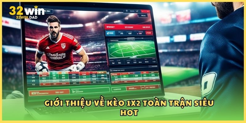 Giới thiệu về kèo 1x2 toàn trận siêu hot