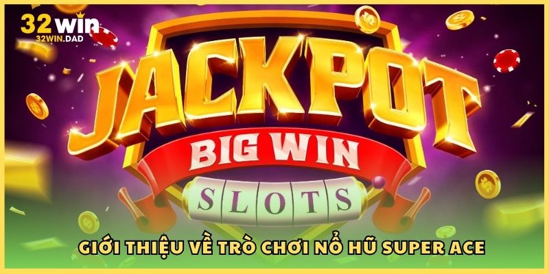 Giới thiệu về trò chơi Nổ hũ Super Ace 32Win