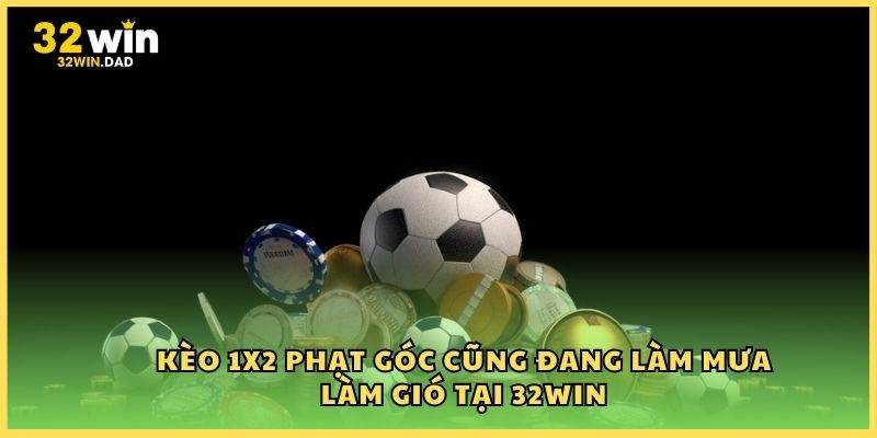 Kèo 1x2 phạt góc cũng đang làm mưa làm gió tại 32Win