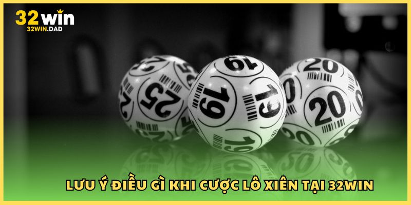 Lưu ý điều gì khi cược lô xiên tại 32Win