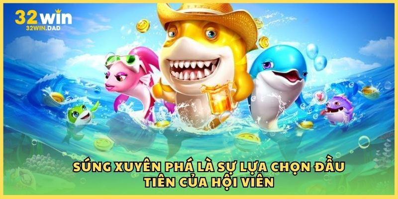 Súng xuyên phá là sự lựa chọn đầu tiên của hội viên