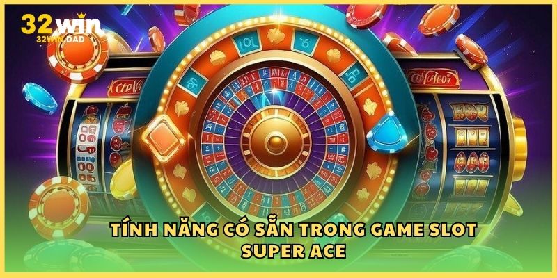 Tính năng có sẵn trong game slot Super Ace