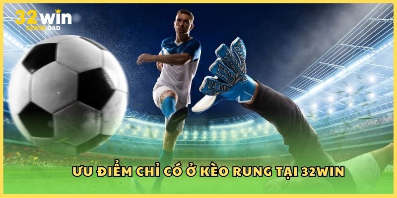 Ưu điểm chỉ có ở kèo rung tại 32Win